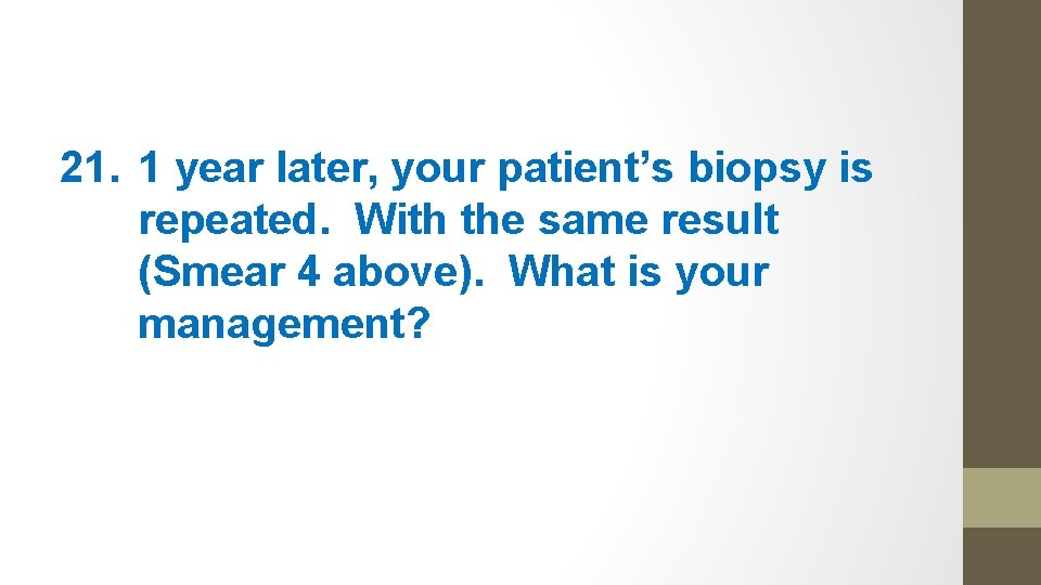 21. 1 year later, your patient’s biopsy is repeated. With the same result (Smear