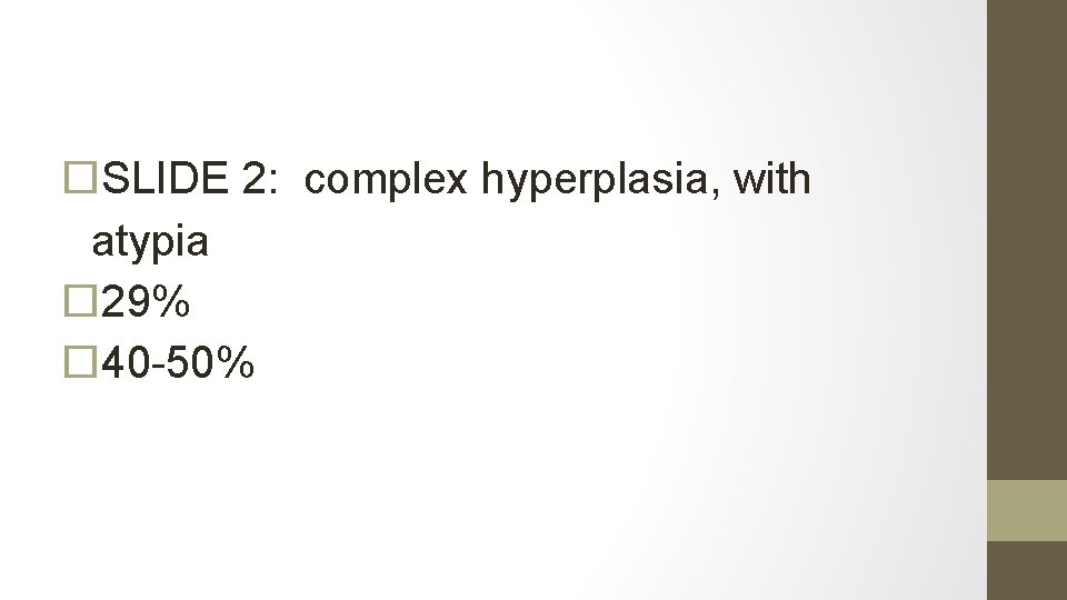  SLIDE 2: complex hyperplasia, with atypia 29% 40 -50% 