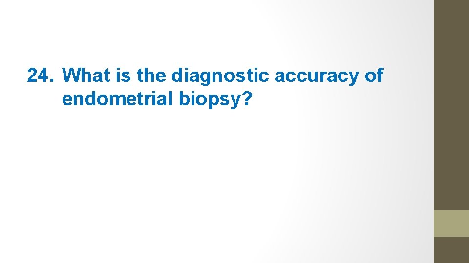 24. What is the diagnostic accuracy of endometrial biopsy? 