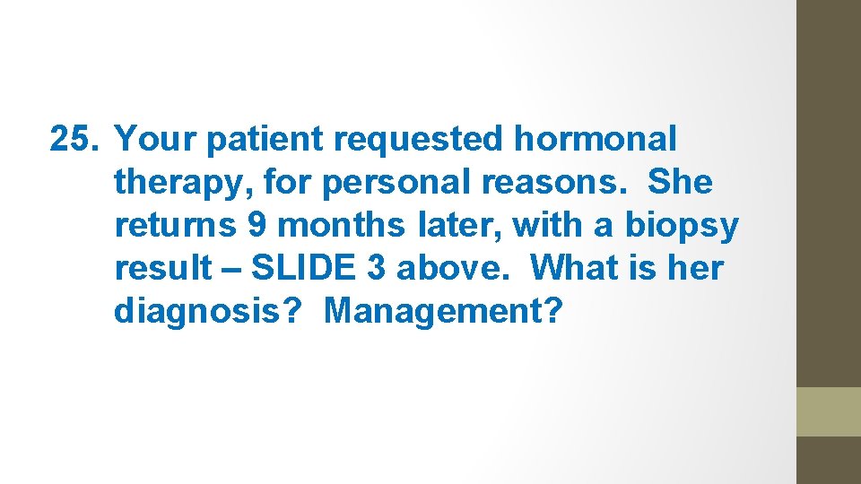 25. Your patient requested hormonal therapy, for personal reasons. She returns 9 months later,
