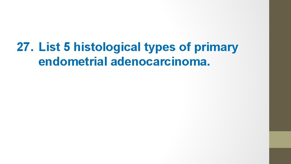 27. List 5 histological types of primary endometrial adenocarcinoma. 