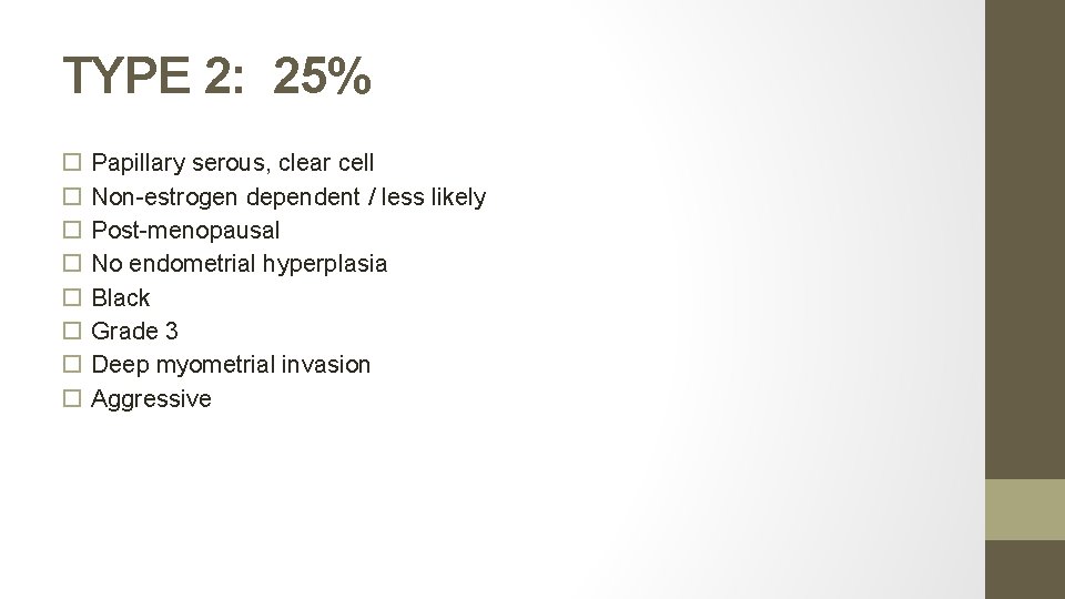 TYPE 2: 25% Papillary serous, clear cell Non-estrogen dependent / less likely Post-menopausal No