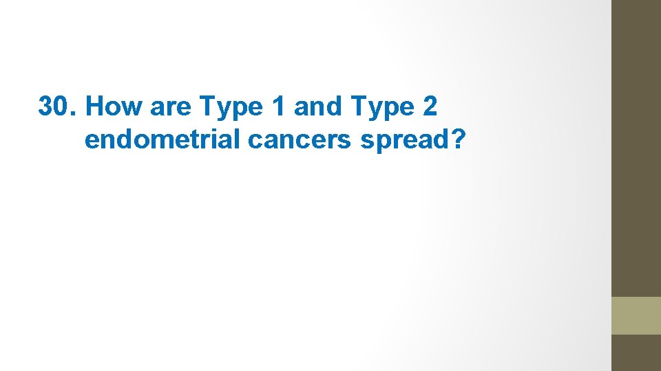30. How are Type 1 and Type 2 endometrial cancers spread? 