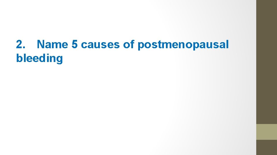 2. Name 5 causes of postmenopausal bleeding 
