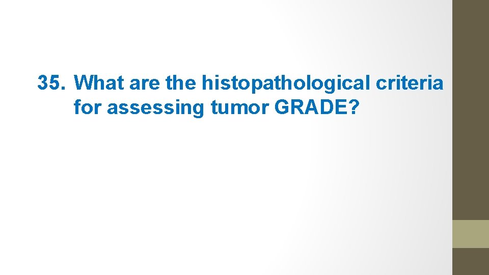 35. What are the histopathological criteria for assessing tumor GRADE? 