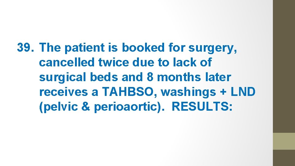 39. The patient is booked for surgery, cancelled twice due to lack of surgical