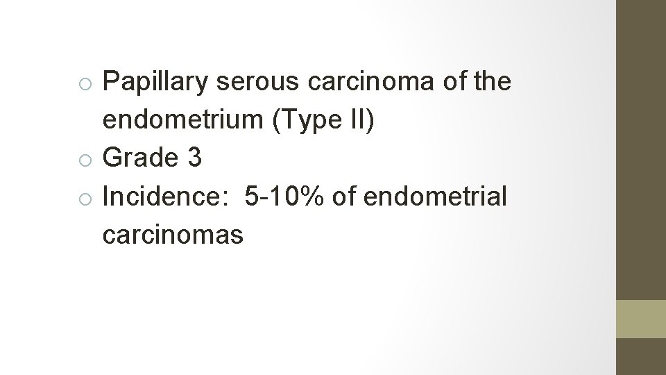 o Papillary serous carcinoma of the endometrium (Type II) o Grade 3 o Incidence: