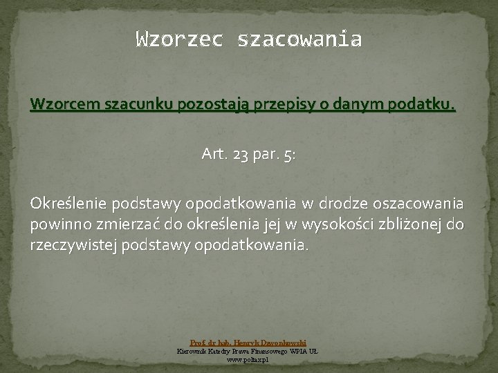 Wzorzec szacowania Wzorcem szacunku pozostają przepisy o danym podatku. Art. 23 par. 5: Określenie