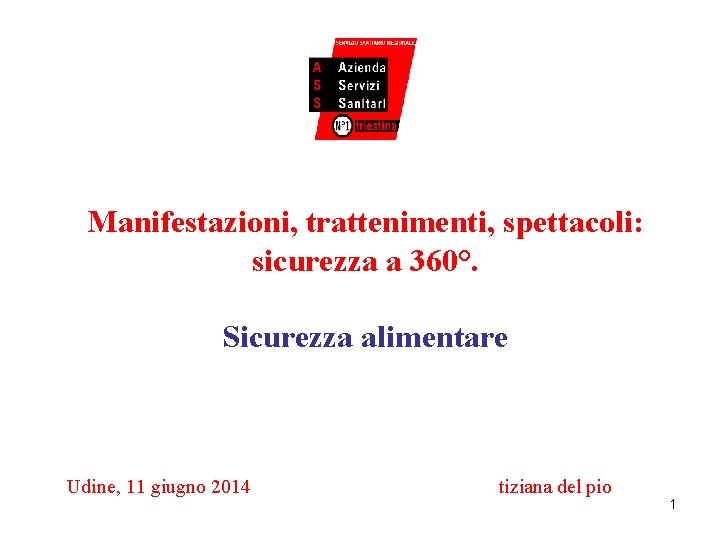 Manifestazioni, trattenimenti, spettacoli: sicurezza a 360°. Sicurezza alimentare Udine, 11 giugno 2014 tiziana del