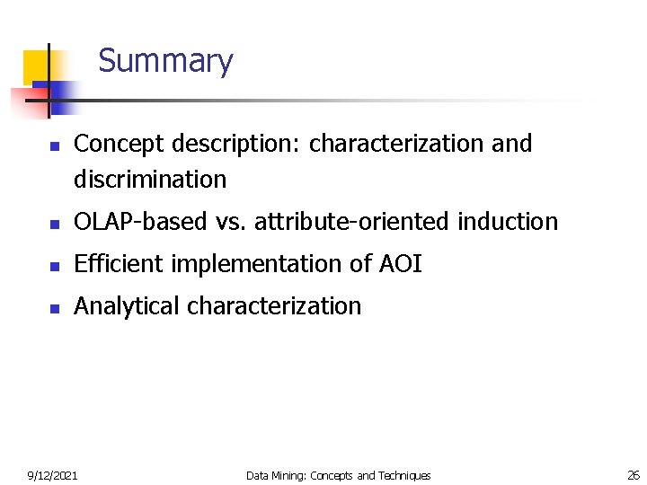 Summary n Concept description: characterization and discrimination n OLAP-based vs. attribute-oriented induction n Efficient