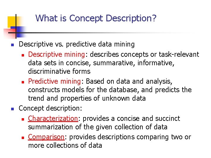 What is Concept Description? n n Descriptive vs. predictive data mining n Descriptive mining: