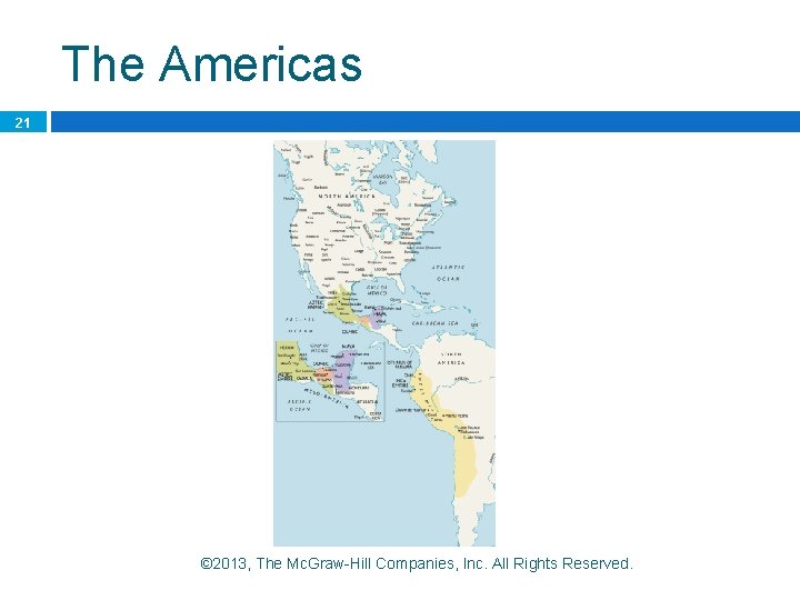 The Americas 21 © 2013, The Mc. Graw-Hill Companies, Inc. All Rights Reserved. 