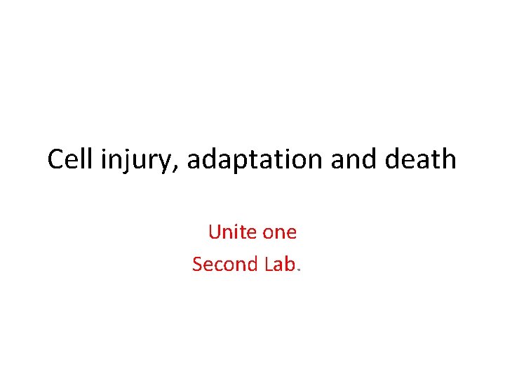 Cell injury, adaptation and death Unite one Second Lab. 