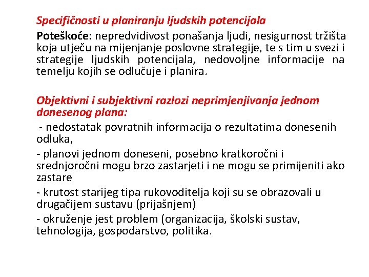 Specifičnosti u planiranju ljudskih potencijala Poteškoće: nepredvidivost ponašanja ljudi, nesigurnost tržišta koja utječu na