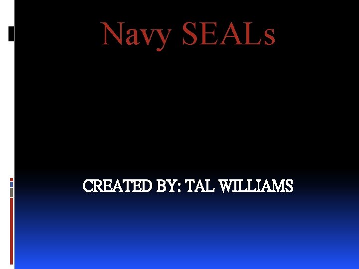 Navy SEALs CREATED BY: TAL WILLIAMS 