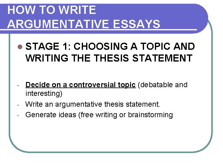 HOW TO WRITE ARGUMENTATIVE ESSAYS l STAGE 1: CHOOSING A TOPIC AND WRITING THESIS