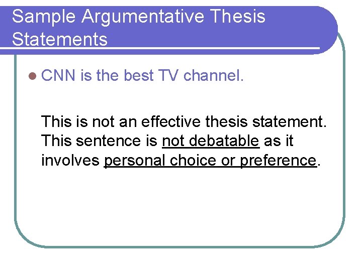 Sample Argumentative Thesis Statements l CNN is the best TV channel. This is not