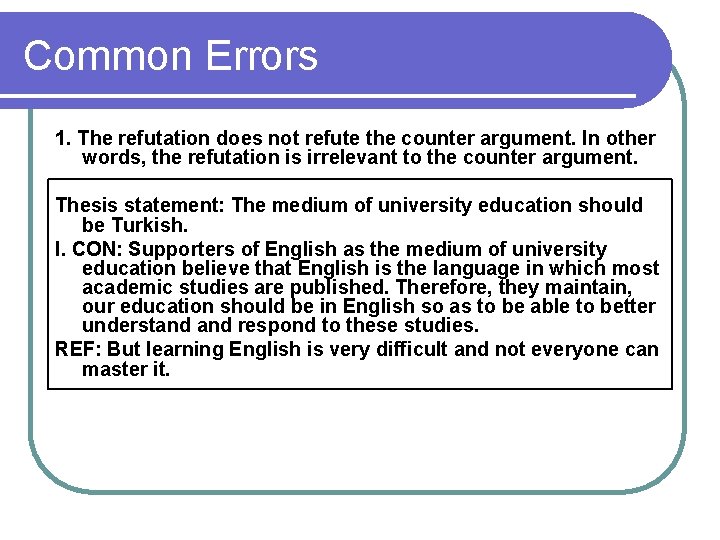 Common Errors 1. The refutation does not refute the counter argument. In other words,