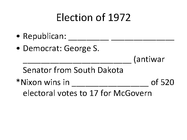 Election of 1972 • Republican: ______________ • Democrat: George S. ____________ (antiwar Senator from