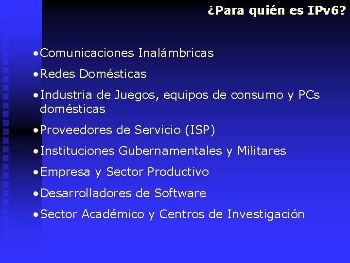 ¿Para quién es IPv 6? • Comunicaciones Inalámbricas • Redes Domésticas • Industria de