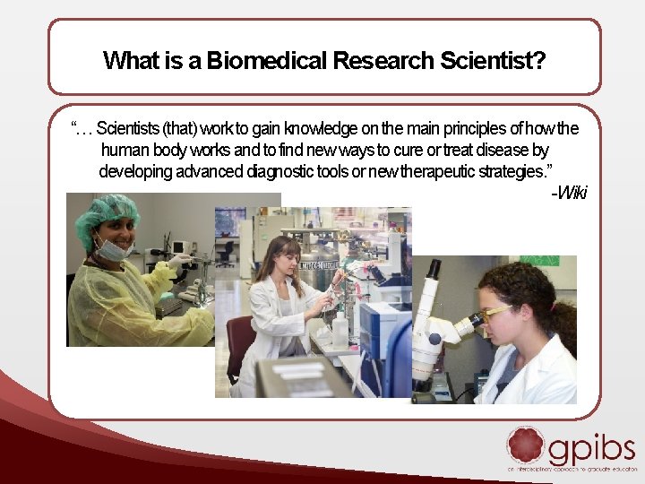 What is a Biomedical Research Scientist? “… Scientists (that) work to gain knowledge on