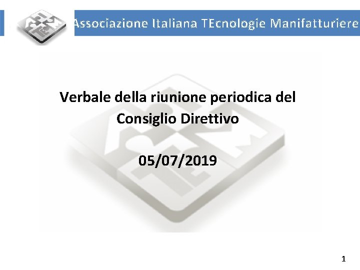 Associazione Italiana TEcnologie Manifatturiere Verbale della riunione periodica del Consiglio Direttivo 05/07/2019 UNIVERSITA’ DEGLI