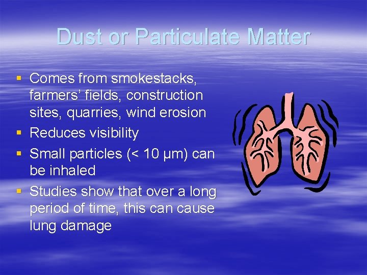 Dust or Particulate Matter § Comes from smokestacks, farmers’ fields, construction sites, quarries, wind
