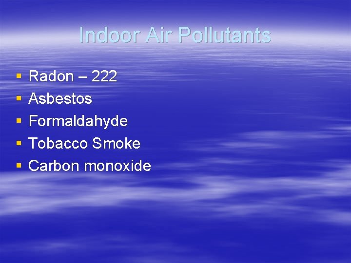 Indoor Air Pollutants § § § Radon – 222 Asbestos Formaldahyde Tobacco Smoke Carbon