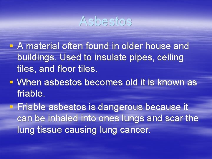 Asbestos § A material often found in older house and buildings. Used to insulate