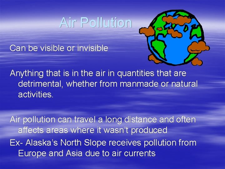 Air Pollution Can be visible or invisible Anything that is in the air in