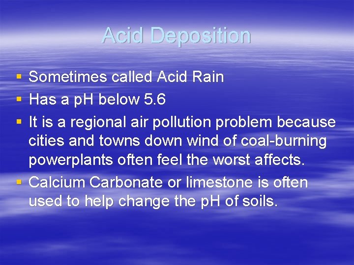 Acid Deposition § § § Sometimes called Acid Rain Has a p. H below
