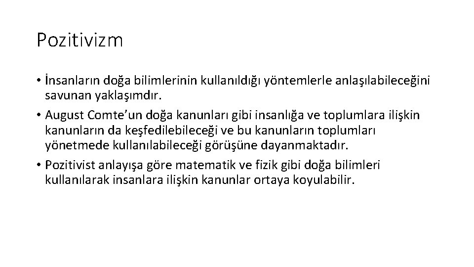 Pozitivizm • İnsanların doğa bilimlerinin kullanıldığı yöntemlerle anlaşılabileceğini savunan yaklaşımdır. • August Comte’un doğa