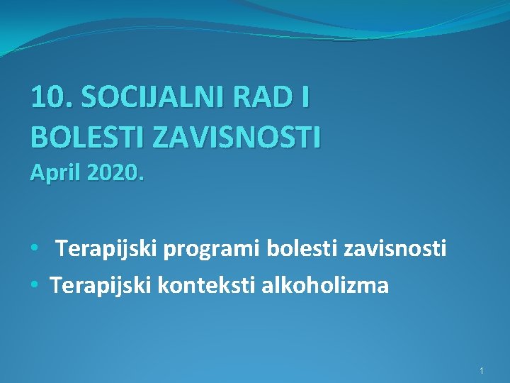 10. SOCIJALNI RAD I BOLESTI ZAVISNOSTI April 2020. • Terapijski programi bolesti zavisnosti •