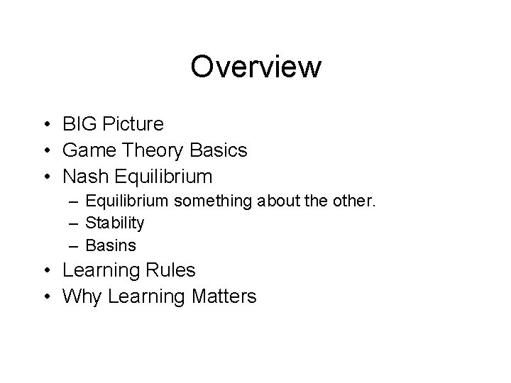 Overview • BIG Picture • Game Theory Basics • Nash Equilibrium – Equilibrium something