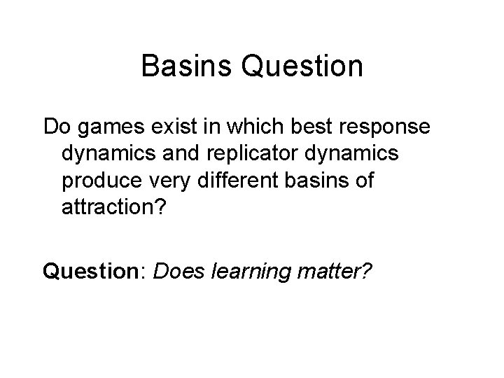 Basins Question Do games exist in which best response dynamics and replicator dynamics produce