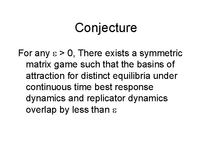 Conjecture For any > 0, There exists a symmetric matrix game such that the