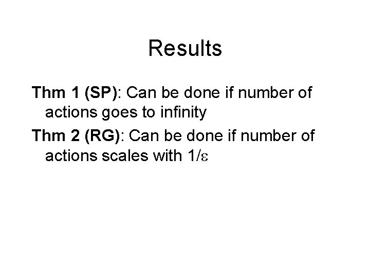 Results Thm 1 (SP): Can be done if number of actions goes to infinity