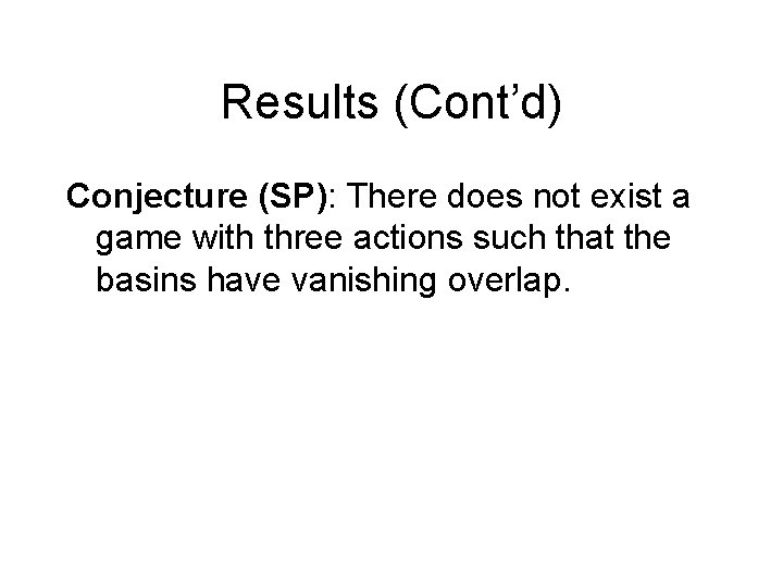 Results (Cont’d) Conjecture (SP): There does not exist a game with three actions such