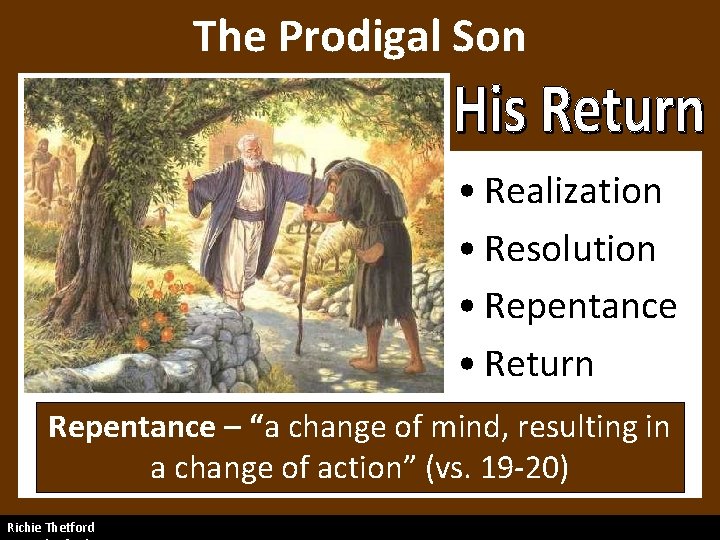 The Prodigal Son • Realization • Resolution • Repentance • Return Repentance – “a
