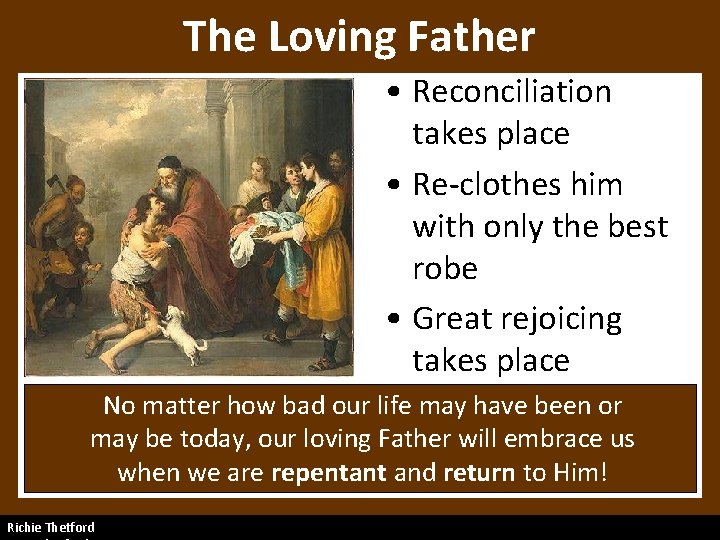 The Loving Father • Reconciliation takes place • Re-clothes him with only the best
