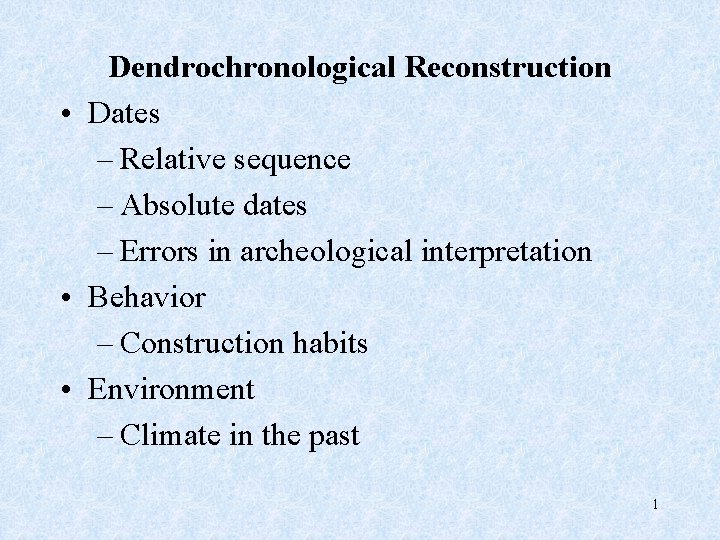 Dendrochronological Reconstruction • Dates – Relative sequence – Absolute dates – Errors in archeological