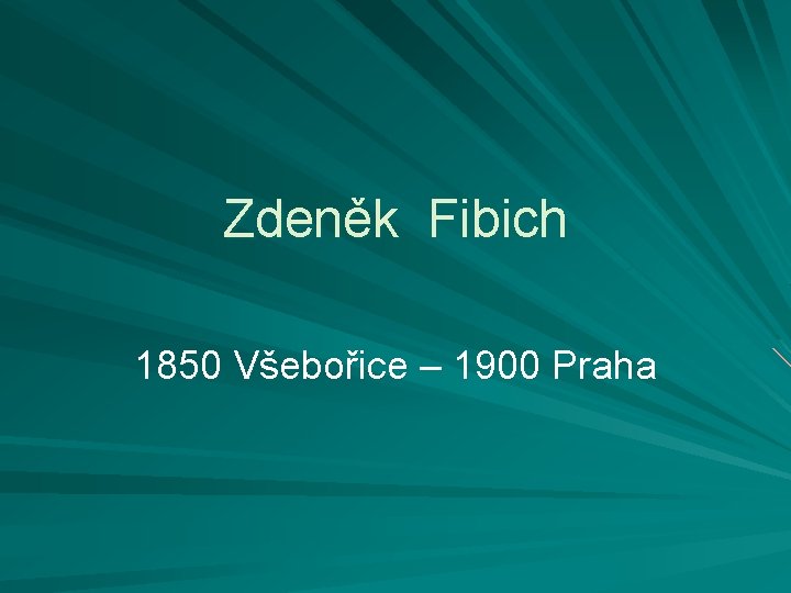 Zdeněk Fibich 1850 Všebořice – 1900 Praha 