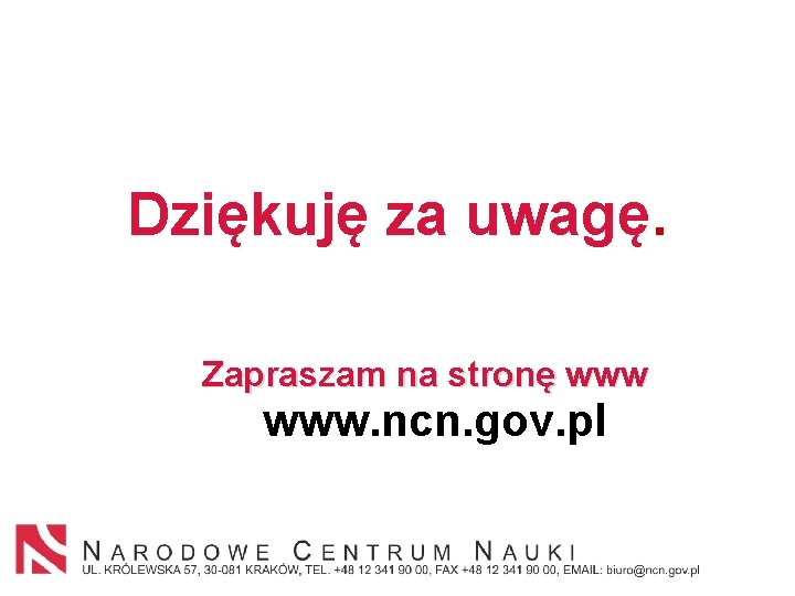 Dziękuję za uwagę. Zapraszam na stronę www. ncn. gov. pl 