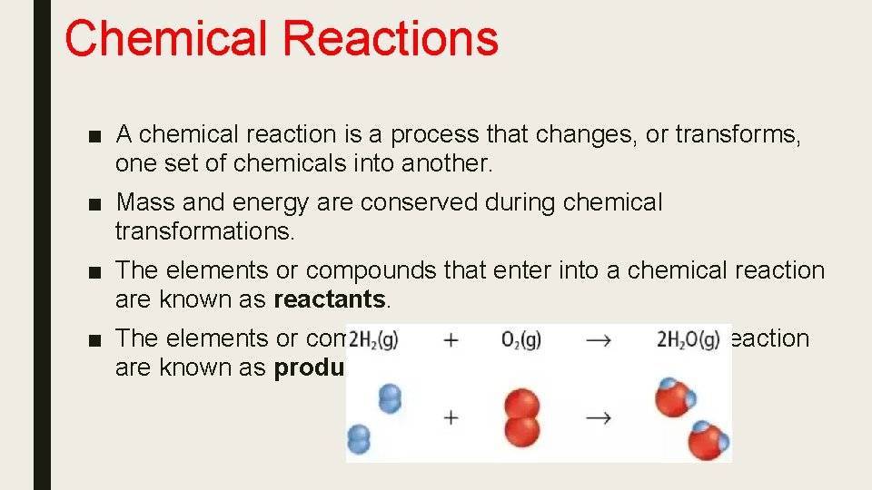 Chemical Reactions ■ A chemical reaction is a process that changes, or transforms, one