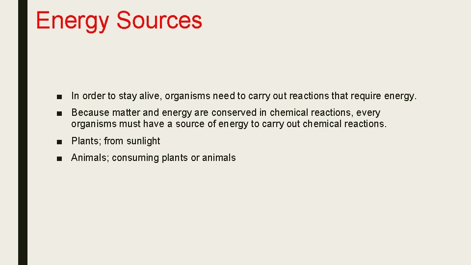 Energy Sources ■ In order to stay alive, organisms need to carry out reactions