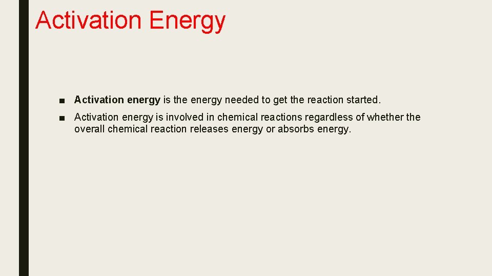 Activation Energy ■ Activation energy is the energy needed to get the reaction started.