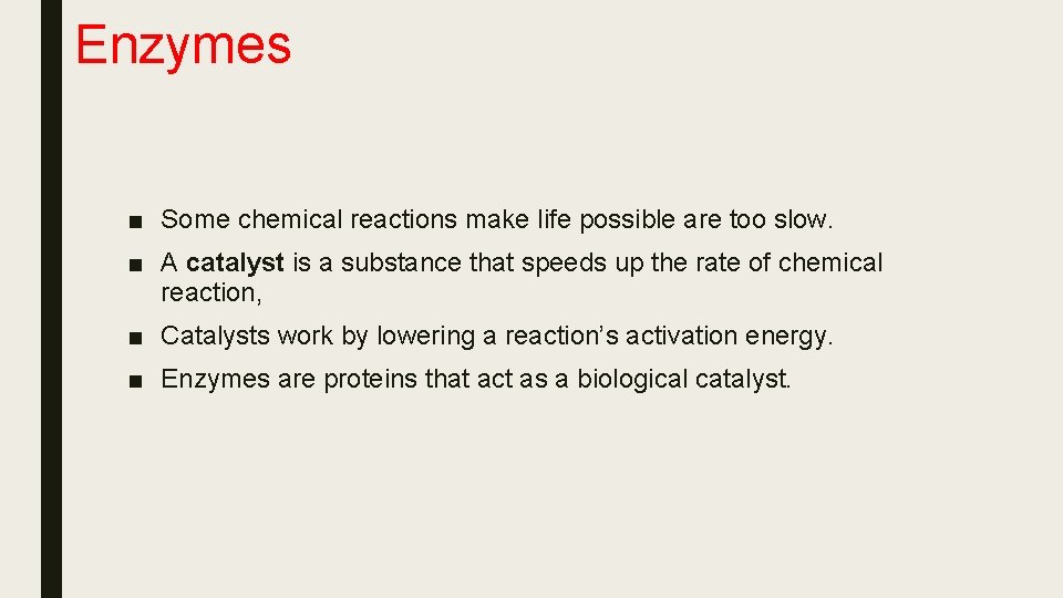 Enzymes ■ Some chemical reactions make life possible are too slow. ■ A catalyst