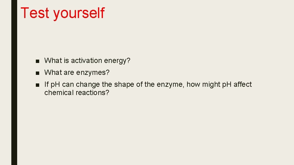 Test yourself ■ What is activation energy? ■ What are enzymes? ■ If p.