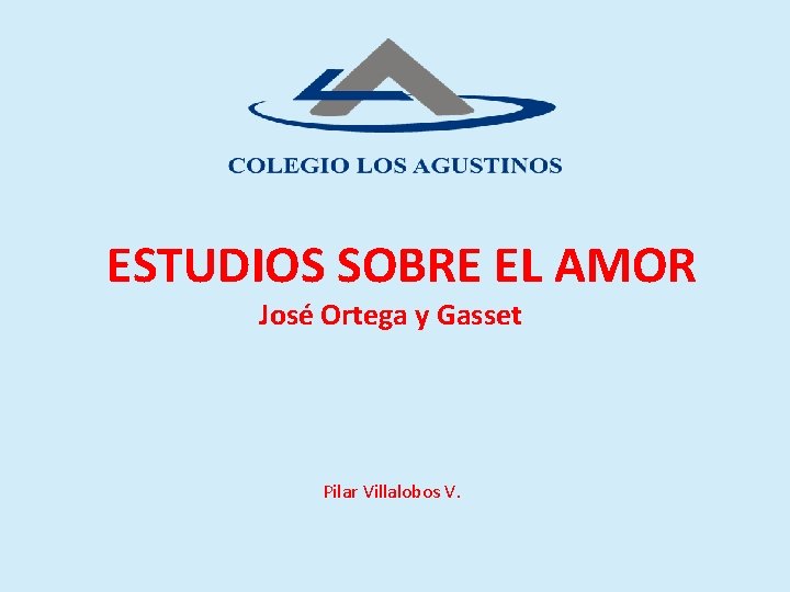 ESTUDIOS SOBRE EL AMOR José Ortega y Gasset Pilar Villalobos V. 