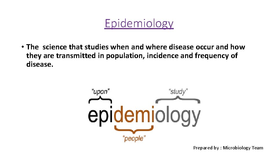 Epidemiology • The science that studies when and where disease occur and how they